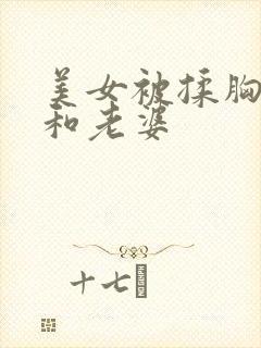 美女被揉胸视频和老婆