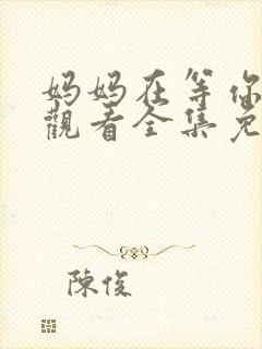 妈妈在等你在线观看全集免费播放