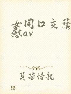 女同囗交荫蒂互慰av