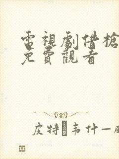 电视剧借枪全集免费观看