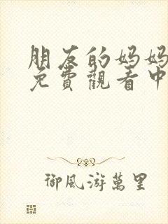 朋友的妈妈在线免费观看中字