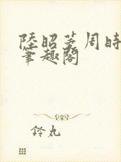 陆昭菱周时阅 笔趣阁