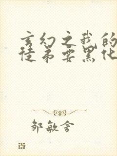 玄幻之我的女帝徒弟要黑化全集txt