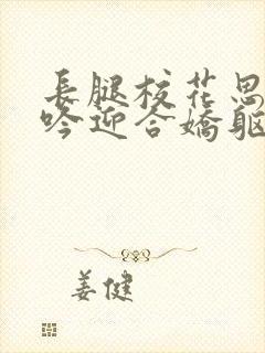 长腿校花思卉呻吟迎合娇躯白嫩小说