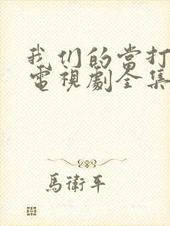 我们的当打之年电视剧全集免费观看