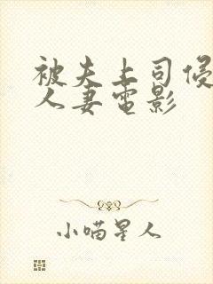被夫上司侵犯的人妻电影