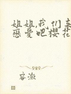 姐姐,我们来谈恋爱吧樱花动漫