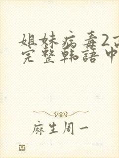 姐妹病毒2高清完整韩语中文字
