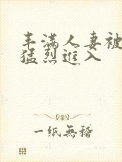 丰满人妻被黑人猛烈进入