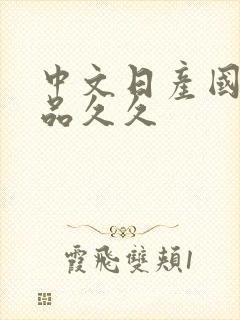 中文日产国产精品久久