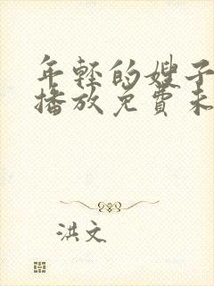 年轻的嫂子在线播放免费未删减版
