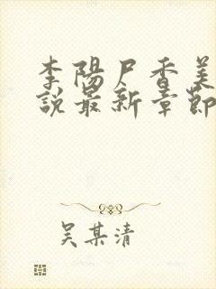 李阳尸香美人小说最新章节更新