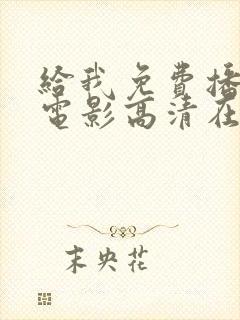 给我免费播放的电影高清在线观看片子