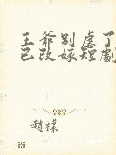 王爷别虐了王妃已改嫁短剧