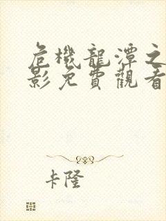危机龙潭之战电影免费观看