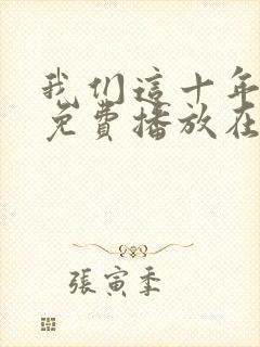 我们这十年全集免费播放在线观看封面