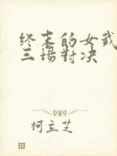 终末的女武神第三场对决