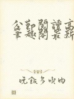 分节阅读高h5笔趣阁最新章节内容封面