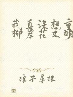 我真没想重生啊柳岸花又明最新