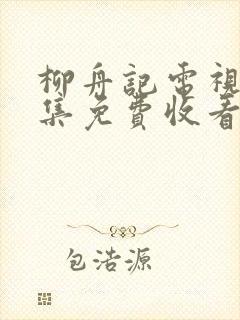 柳舟记电视剧全集免费收看