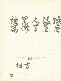 被黑人猛躁4次高潮了怎么办封面