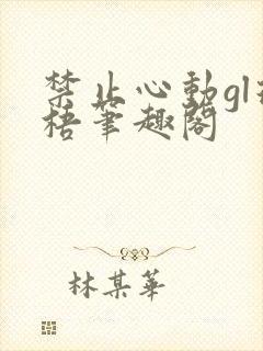 禁止心动gl璟梧笔趣阁