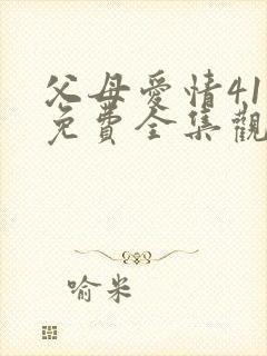 父母爱情41集免费全集观看,父母爱情41集