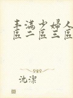 丰满少妇人妻一区二区三区