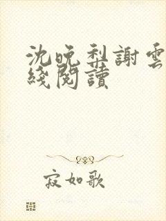 沈晚梨谢云迟在线阅读