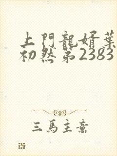 上门龙婿叶辰萧初然第2383章