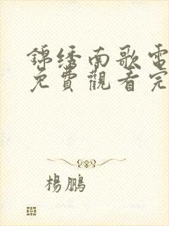锦绣南歌电视剧免费观看完整版高清