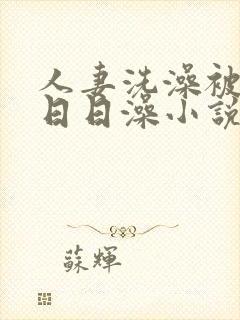 人妻洗澡被强公日日澡小说