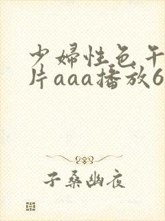 少妇性色午夜淫片aaa播放6