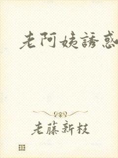 老阿姨诱惑啪啪