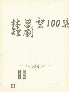 林思望100集短剧