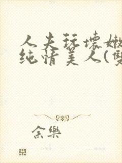 人夫玩坏嫩批的纯情美人(双性受)