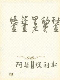 帐篷里的秘密漫画画免费画土