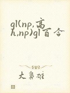 gl(np,高h,np)gl百合