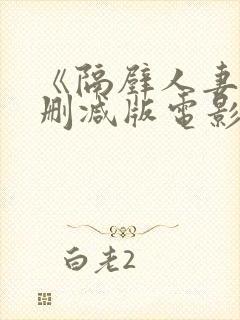 《隔壁人妻》无删减版电影