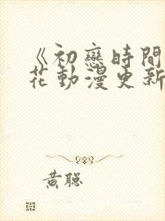 《初恋时间》樱花动漫更新时间