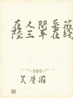 在人间采薇养父陆三平在线阅读
