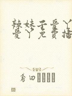 辣妹子爱丫爱丫爱丫免费播放电视剧封面