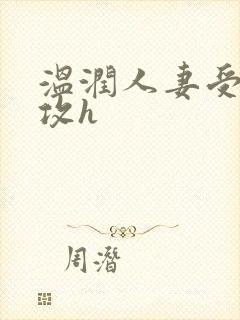 温润人妻受糙汉攻h