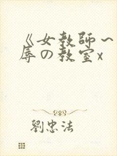 《女教师～被淫辱の教室x
