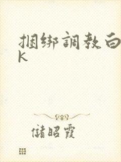 捆绑调教白丝vk