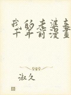 我的老婆来自一千年前漫画免费观看