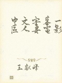 中文字幕一区二区人妻电影