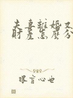 夫妻离婚又复婚财产怎么分配