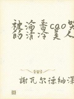 被沦番cao哭的清冷美人