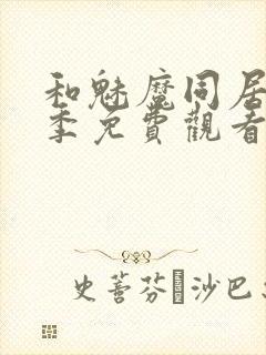 和魅魔同居第一季免费观看全集高清版